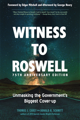 Witness to Roswell, 75th Anniversary Edition: Unmasking the Government's Biggest Cover-Up - Carey, Thomas J, and Schmitt, Donald R, and Mitchell, Edgar (Foreword by)