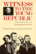 Witness to the Young Republic: A Yankee S Journal, 1828 1870 - French, Benjamin Brown, and Cole, Donald B (Editor), and McDonough, John J (Editor)