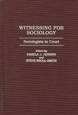 Witnessing for Sociology: Sociologists in Court - Jenkins, Pamela, and Kroll-Smith, J S