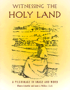 Witnessing the Holy Land: A Pilgrimage in Image and Word