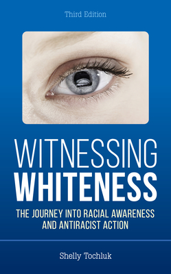 Witnessing Whiteness: The Journey into Racial Awareness and Antiracist Action - Tochluk, Shelly