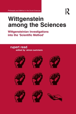 Wittgenstein among the Sciences: Wittgensteinian Investigations into the 'Scientific Method' - Read, Rupert, and Summers, Edited by Simon