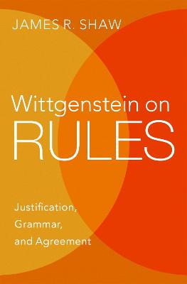 Wittgenstein on Rules: Justification, Grammar, and Agreement - Shaw, James R