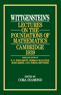 Wittgenstein`s Lectures on the Foundations of Mathematics, Cambridge, 1939 - Wittgenstein, Ludwig, and Diamond, Cora