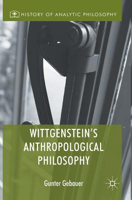 Wittgenstein's Anthropological Philosophy - Gebauer, Gunter