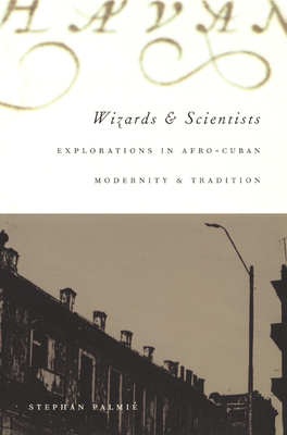 Wizards and Scientists: Explorations in Afro-Cuban Modernity and Tradition - Palmi, Stephan
