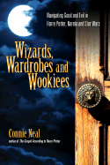 Wizards, Wardrobes and Wookiees: Navigating Good and Evil in Harry Potter, Narnia and Star Wars - Neal, Connie, Ms.