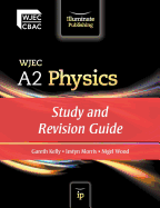 WJEC A2 Physics: Study and Revision Guide - Kelly, Gareth, and Morris, Iestyn, and Wood, Nigel