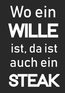 Wo ein Wille ist da ist auch ein Steak: Meine Rezepte - Rezeptbuch f?r M?nner I Tolles Buch mit Platz f?r 100 leckere Rezepte