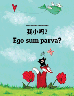 Wo Xiao Ma? Ego Sum Parva?: Chinese/Mandarin Chinese [simplified]-Latin (Lingua Latina): Children's Picture Book (Bilingual Edition)