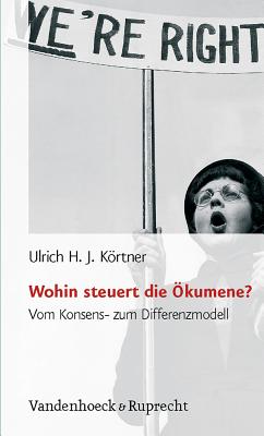 Wohin Steuert Die Okumene?: Vom Konsens- Zum Differenzmodell - Kortner, Ulrich Hj