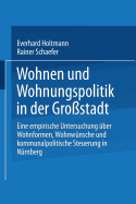 Wohnen Und Wohnungspolitik in Der Gro?stadt: Eine Empirische Untersuchung ?ber Wohnformen, Wohnw?nsche Und Kommunalpolitische Steuerung in N?rnberg