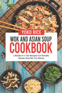 Wok And Asian Soup Cookbook: 2 Books In 1: 160 Recipes For Noodle Ramen And Stir Fry Dishes