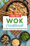 Wok Cookbook: Traditional Stir Fry Dishes From Asia In 80 Recipes