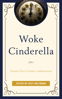 Woke Cinderella: Twenty-First-Century Adaptations - Woltmann, Suzy (Contributions by), and Alexander, Camille S (Contributions by), and Carazo, Rachel L (Contributions by)