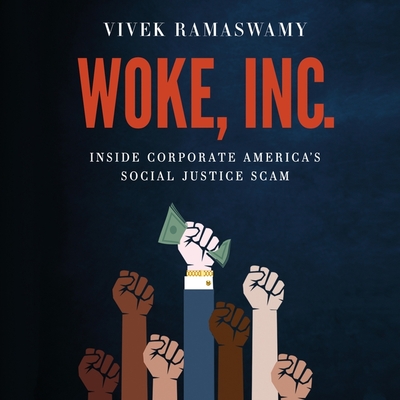 Woke, Inc.: Inside Corporate America's Social Justice Scam - Ramaswamy, Vivek (Read by)