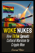 Woke Nukes: How TikTok Spreads Cultural Marxism to Cripple Men