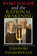 WOKE SUICIDE and the RATIONAL AWAKENING: A Father's Guide to the Collapse of a Nation