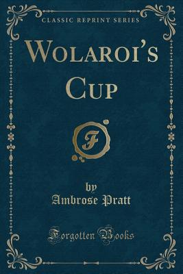 Wolaroi's Cup (Classic Reprint) - Pratt, Ambrose