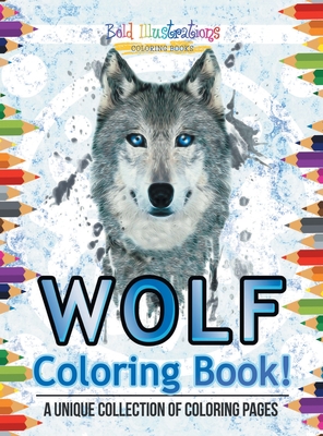 Wolf Coloring Book! A Unique Collection Of Coloring Pages - Illustrations, Bold