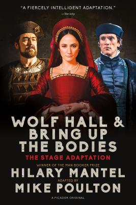 Wolf Hall & Bring Up the Bodies: The Stage Adaptation - Mantel, Hilary, and Poulton, Mike (Adapted by)