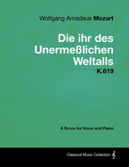Wolfgang Amadeus Mozart - Die Ihr Des Unermesslichen Weltalls - K.619 - A Score for Voice and Piano