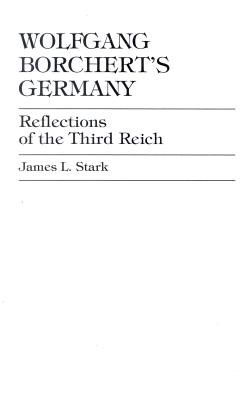 Wolfgang Borchert's Germany: Reflections of the Third Reich - Stark, James L