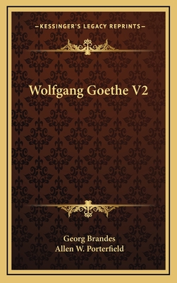 Wolfgang Goethe V2 - Brandes, Georg, Dr., and Porterfield, Allen W (Translated by)