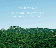 Wolfgang Laib: The Room of Certitudes - Laib, Wolfgang, and Sonmez, Necmi (Contributions by), and Tosatto, Guy (Text by)