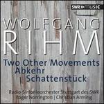 Wolfgang Rihm: Two Other Movements; Abkehr; Schattenstück
