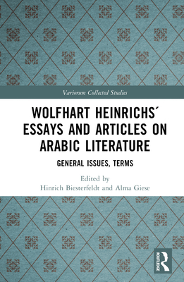 Wolfhart Heinrichs Essays and Articles on Arabic Literature: General Issues, Terms - Biesterfeldt, Hinrich (Editor), and Giese, Alma (Editor)