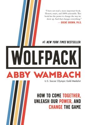 Wolfpack: How to Come Together, Unleash Our Power, and Change the Game - Wambach, Abby