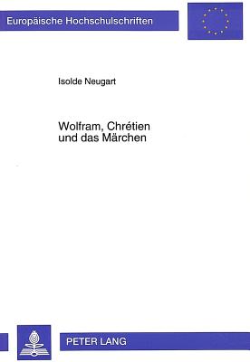 Wolfram, Chrtien Und Das Maerchen: Erzaehlstrukturen Und Erzaehlweisen in Der Gawan-Handlung - Neugart, Isolde