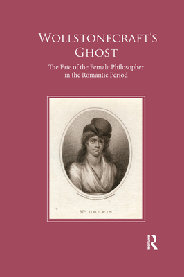 Wollstonecraft's Ghost: The Fate of the Female Philosopher in the Romantic Period - McInnes, Andrew