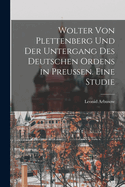 Wolter von Plettenberg und der Untergang des Deutschen Ordens in Preussen. Eine studie