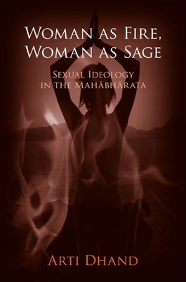 Woman as Fire, Woman as Sage: Sexual Ideology in the Mah bh rata - Dhand, Arti