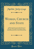 Woman, Church and State: A Historical Account of the Status of Woman Through the Christian Ages; With Reminiscences of the Matriarchate (Classic Reprint)