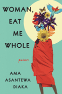 Woman, Eat Me Whole: Poems