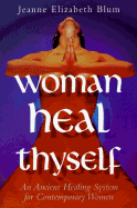 Woman Heal Thyself - Blum, Jeanne Elizabeth