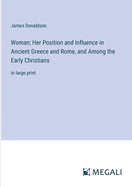 Woman; Her Position and Influence in Ancient Greece and Rome, and Among the Early Christians: in large print