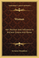 Woman: Her Position and Influence in Ancient Greece and Rome