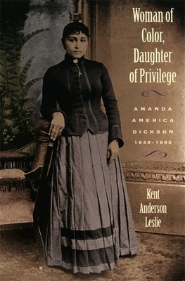 Woman of Color, Daughter of Privlege: Amanda America Dickson, 1849-1893 - Leslie, Kent Andersen