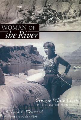 Woman of the River: Georgie White Clark, Whitewater Pioneer - Westwood, Richard