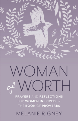 Woman of Worth: Prayers and Reflections for Women Inspired by the Book of Proverbs - Rigney, Melanie