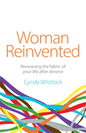 Woman Reinvented: Reweaving the fabric of your life after divorce