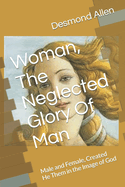 Woman, The Neglected Glory Of Man: Male and Female, Created He Them