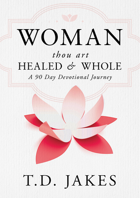 Woman, Thou Art Healed and Whole: A 90 Day Devotional Journey - Jakes, T D