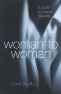 Woman to Woman: An Everywoman's Guide to Lesbian Sexuality - Booth, Carol