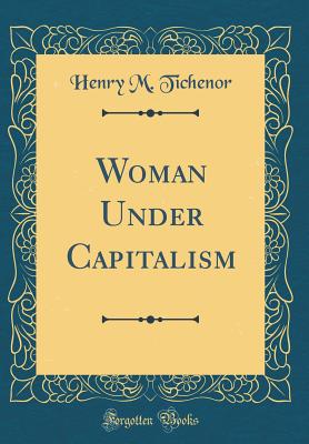 Woman Under Capitalism (Classic Reprint) - Tichenor, Henry M