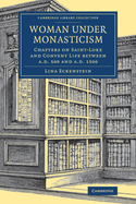Woman Under Monasticism: Chapters on Saint-Lore and Convent Life Between A.D. 500 and A.D. 1500
